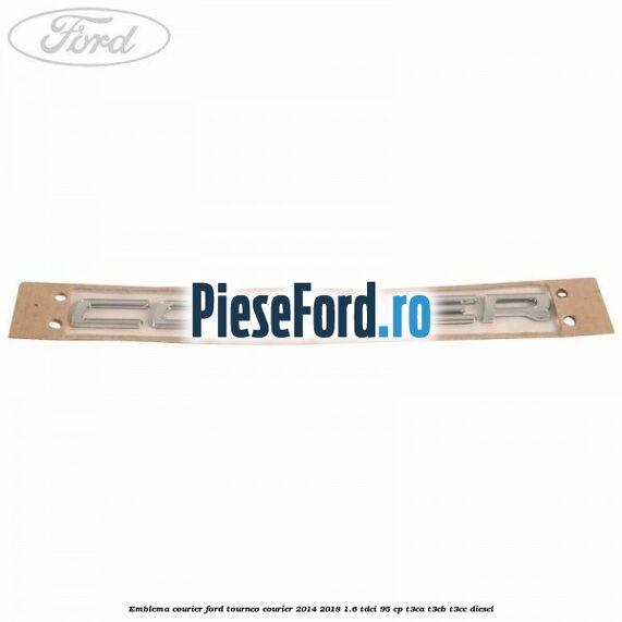 Emblema Courier Ford Tourneo Courier 2014-2018 1.6 TDCi 95 cp T3CA, T3CB, T3CC diesel