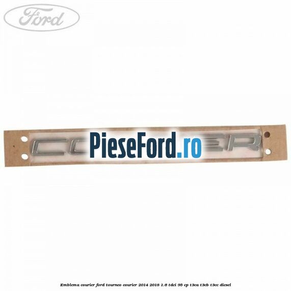 Emblema Courier Ford Tourneo Courier 2014-2018 1.6 TDCi 95 cp T3CA, T3CB, T3CC diesel