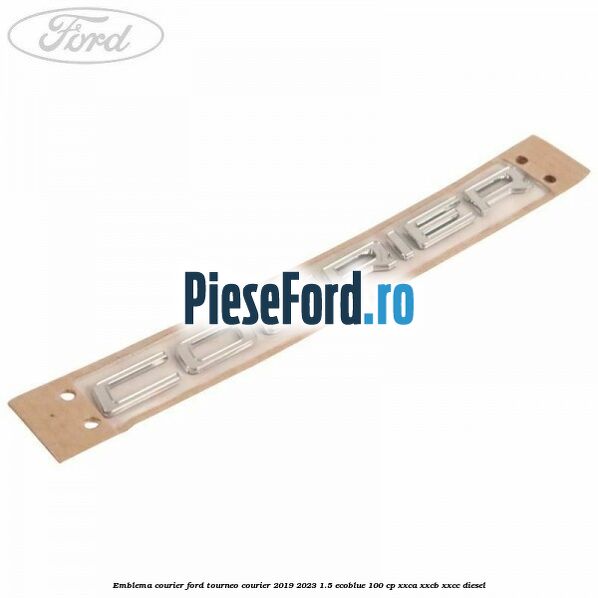 Emblema Courier Ford Tourneo Courier 2019-2023 1.5 EcoBlue 100 cp XXCA, XXCB, XXCC diesel