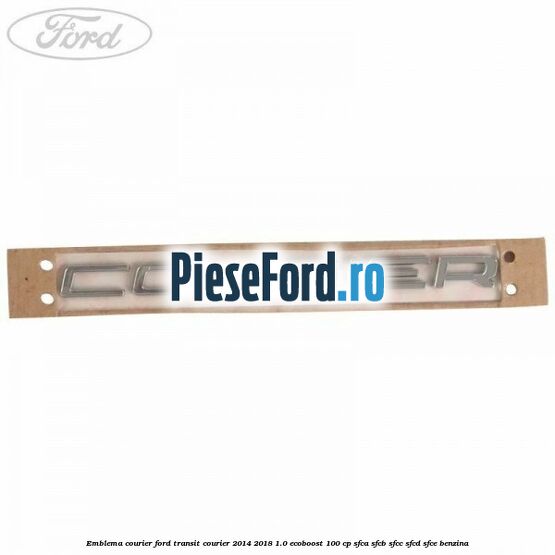 Emblema Courier Ford Transit Courier 2014-2018 1.0 EcoBoost 100 cp SFCA, SFCB, SFCC, SFCD, SFCE benzina