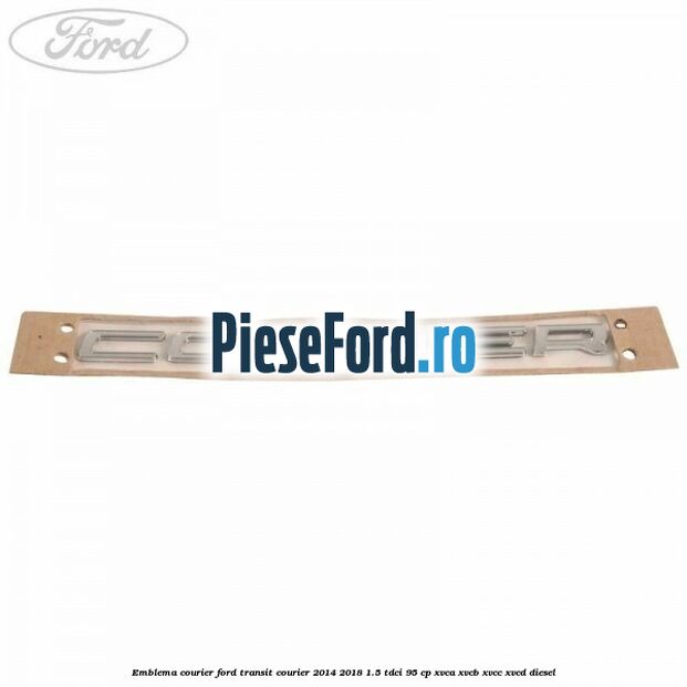 Emblema Courier Ford Transit Courier 2014-2018 1.5 TDCi 95 cp XVCA, XVCB, XVCC, XVCD diesel