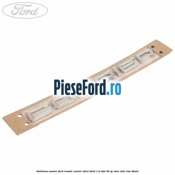 Emblema Courier Ford Transit Courier 2014-2018 1.6 TDCi 95 cp T3CA, T3CB, T3CC diesel