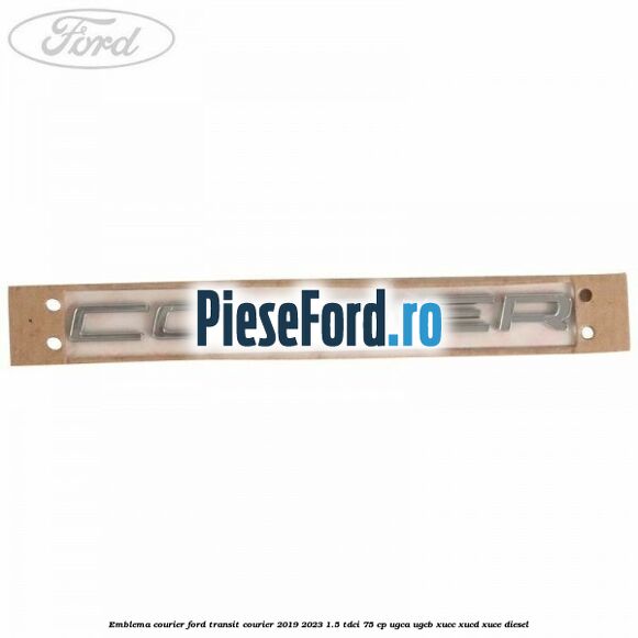 Emblema Courier Ford Transit Courier 2019-2023 1.5 TDCi 75 cp UGCA, UGCB, XUCC, XUCD, XUCE diesel