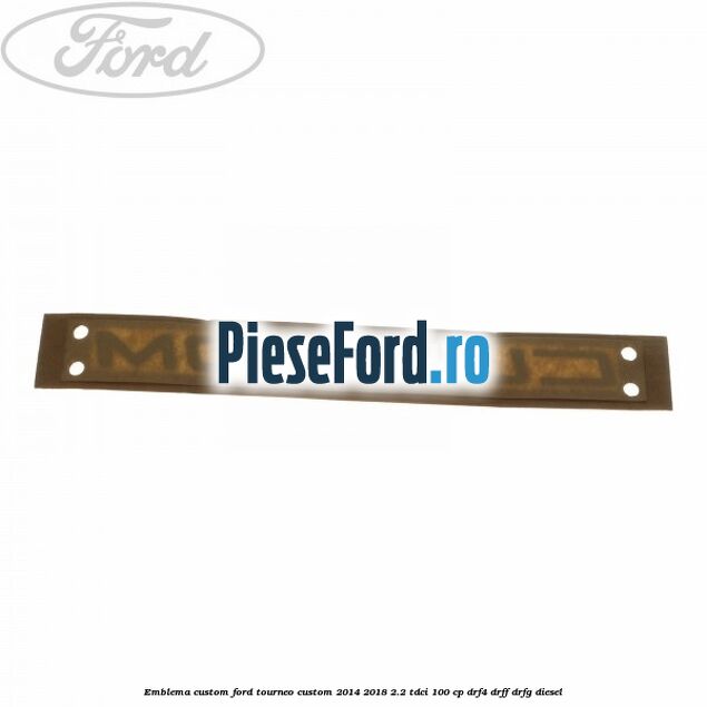 Emblema CUSTOM Ford Tourneo Custom 2014-2018 2.2 TDCi 100 cp DRF4, DRFF, DRFG diesel