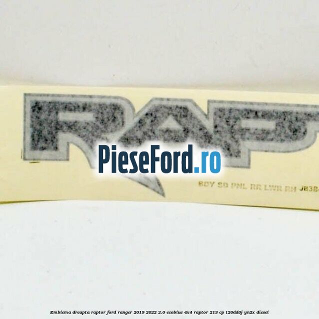 Emblema dreapta Raptor Ford Ranger 2019-2022 2.0 EcoBlue 4x4 Raptor 213 cp Emblema dreapta Raptor Ford Ranger 2019-2022 2.0 EcoBlue 4x4 Raptor 213 cp T20DD0J, YN2X diesel