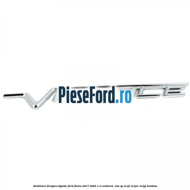 Emblema dreapta Vignale Ford Fiesta 2017-2023 1.0 EcoBoost 124 cp M1JL, M1JM, M1JP benzina