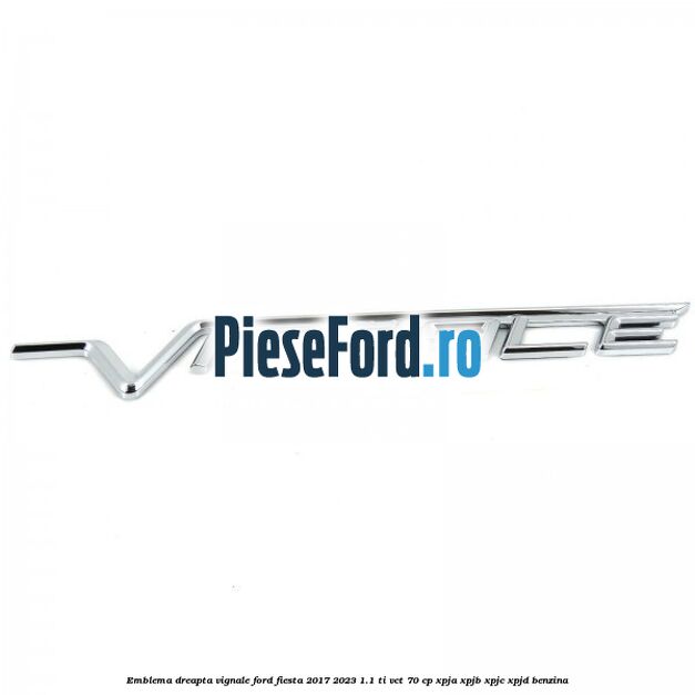 Emblema dreapta Vignale Ford Fiesta 2017-2023 1.1 Ti-VCT 70 cp