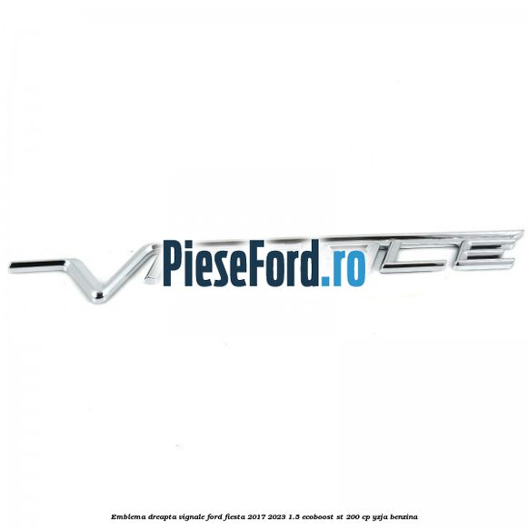 Emblema dreapta Vignale Ford Fiesta 2017-2023 1.5 EcoBoost ST 200 cp YZJA benzina