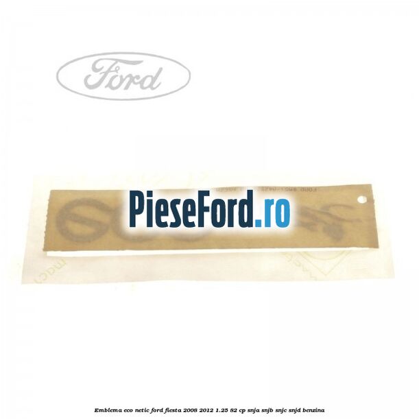 Emblema ECO netic Ford Fiesta 2008-2012 1.25 82 cp SNJA, SNJB, SNJC, SNJD benzina