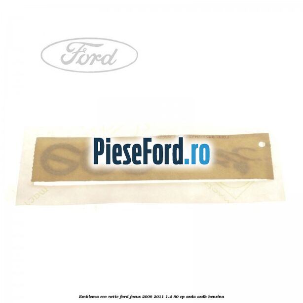 Emblema ECO netic Ford Focus 2008-2011 1.4 80 cp ASDA, ASDB benzina