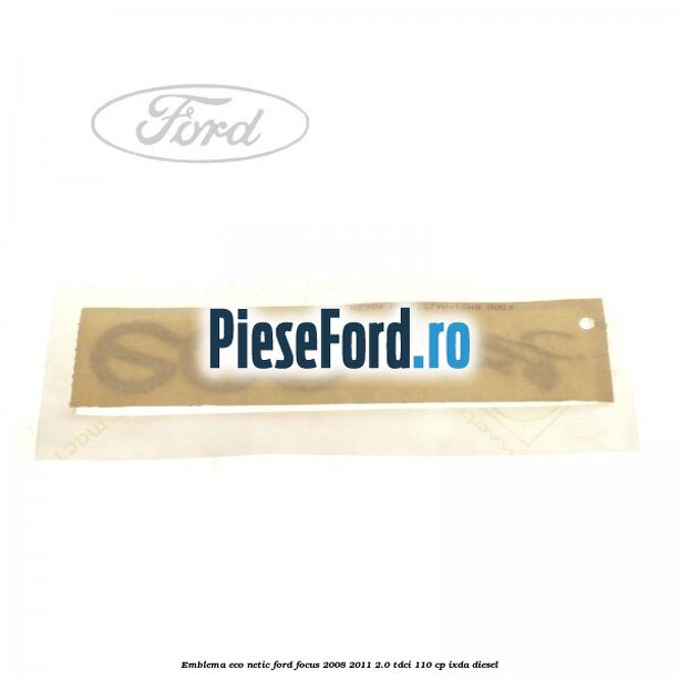 Emblema ECO netic Ford Focus 2008-2011 2.0 TDCi 110 cp IXDA diesel
