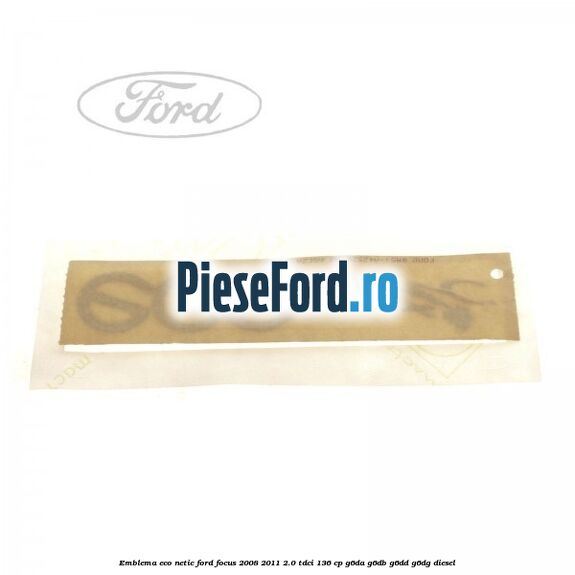 Emblema ECO netic Ford Focus 2008-2011 2.0 TDCi 136 cp G6DA, G6DB, G6DD, G6DG diesel