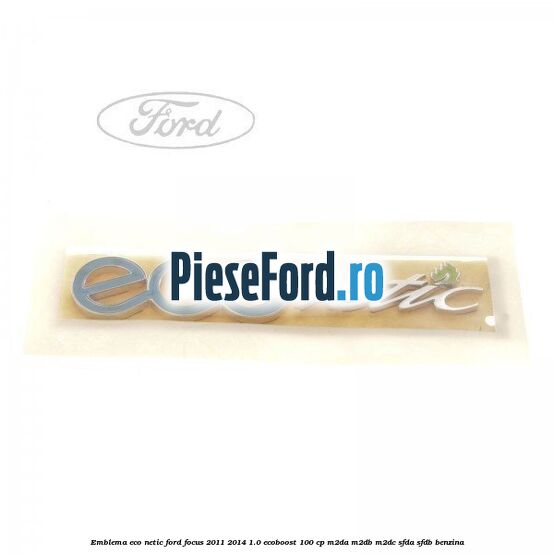 Emblema ECO netic Ford Focus 2011-2014 1.0 EcoBoost 100 cp M2DA, M2DB, M2DC, SFDA, SFDB benzina