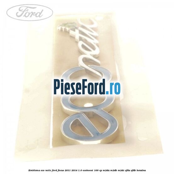 Emblema ECO netic Ford Focus 2011-2014 1.0 EcoBoost 100 cp M2DA, M2DB, M2DC, SFDA, SFDB benzina