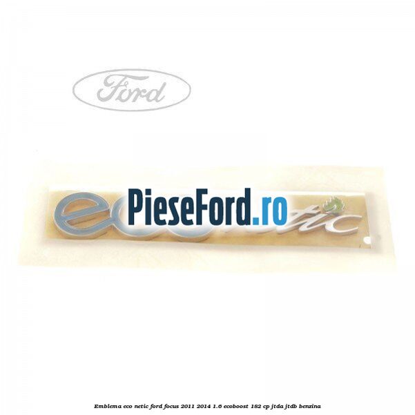 Emblema ECO netic Ford Focus 2011-2014 1.6 EcoBoost 182 cp JTDA, JTDB benzina