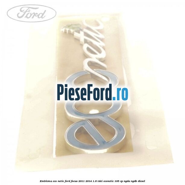 Emblema ECO netic Ford Focus 2011-2014 1.6 TDCi ECOnetic 105 cp NGDA, NGDB diesel
