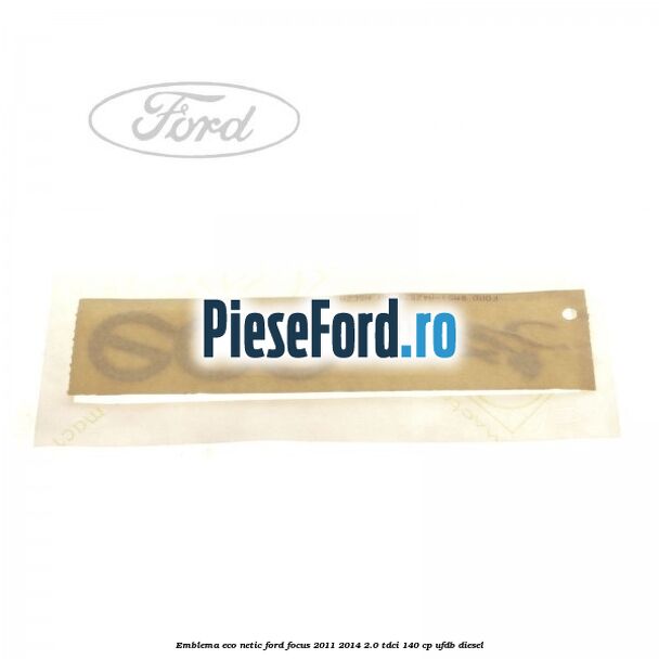 Emblema ECO netic Ford Focus 2011-2014 2.0 TDCi 140 cp UFDB diesel