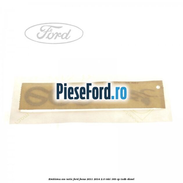 Emblema ECO netic Ford Focus 2011-2014 2.0 TDCi 163 cp TXDB diesel