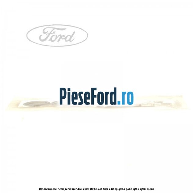 Emblema ECO netic Ford Mondeo 2008-2014 2.0 TDCi 140 cp QXBA, QXBB, UFBA, UFBB diesel
