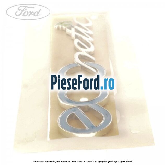 Emblema ECO netic Ford Mondeo 2008-2014 2.0 TDCi 140 cp QXBA, QXBB, UFBA, UFBB diesel