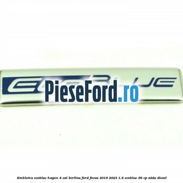 Emblema EcoBlue hayon 4 usi berlina Ford Focus 2019-2023 1.5 EcoBlue 95 cp Z2DA diesel