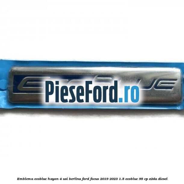 Emblema EcoBlue hayon 4 usi berlina Ford Focus 2019-2023 1.5 EcoBlue 95 cp Emblema EcoBlue hayon 4 usi berlina Ford Focus 2019-2023 1.5 EcoBlue 95 cp Z2DA diesel