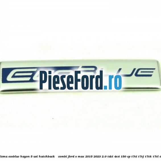 Emblema EcoBlue hayon 5 usi hatchback / combi Ford S-Max 2015-2023 2.0 TDCi 4x4 150 cp T7CI, T7CJ, T7CK, T7CL diesel