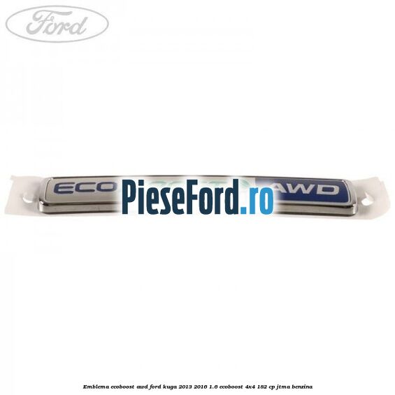 Emblema Ecoboost AWD Ford Kuga 2013-2016 1.6 EcoBoost 4x4 182 cp JTMA benzina