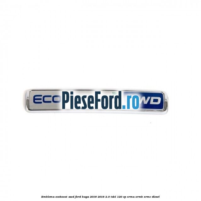 Emblema EcoBoost AWD Ford Kuga 2016-2018 2.0 TDCi 120 cp XRMA, XRMB, XRMC diesel