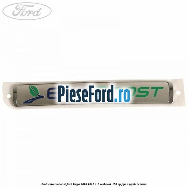 Emblema Ecoboost Ford Kuga 2013-2016 1.6 EcoBoost 150 cp JQMA, JQMB benzina