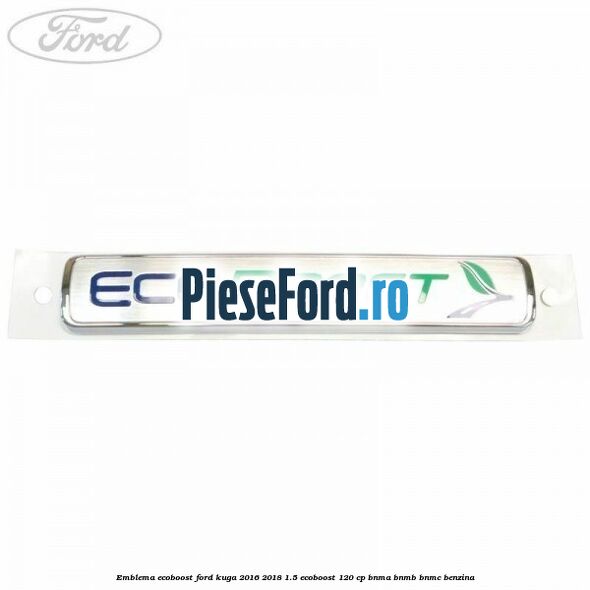 Emblema EcoBoost Ford Kuga 2016-2018 1.5 EcoBoost 120 cp BNMA, BNMB, BNMC benzina