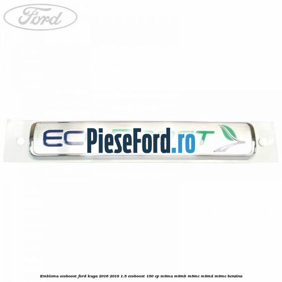 Emblema EcoBoost Ford Kuga 2016-2018 1.5 EcoBoost 150 cp M8MA, M8MB, M8MC, M8MD, M8ME benzina