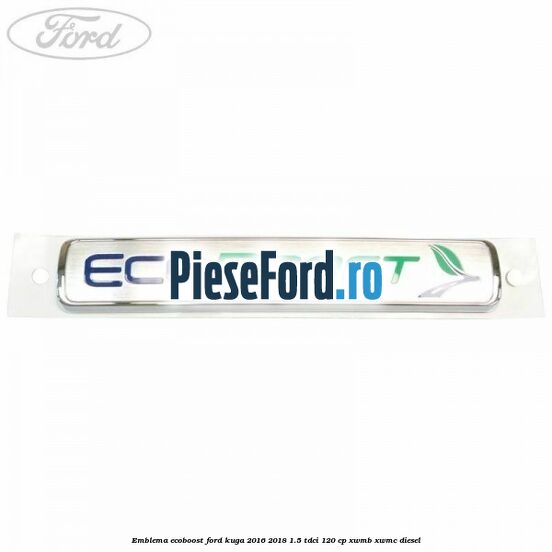 Emblema EcoBoost Ford Kuga 2016-2018 1.5 TDCi 120 cp XWMB, XWMC diesel