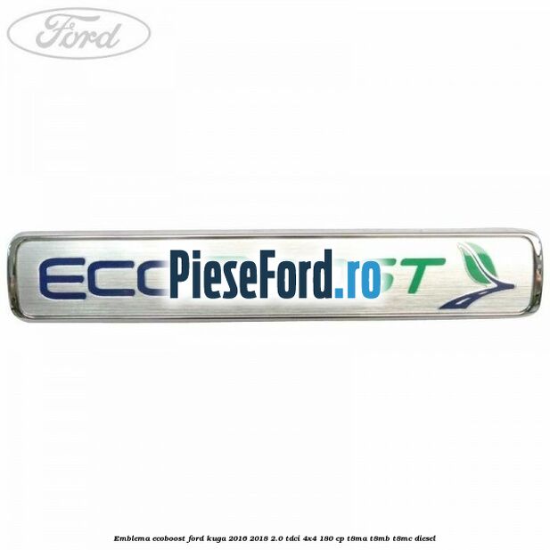 Emblema EcoBoost Ford Kuga 2016-2018 2.0 TDCi 4x4 180 cp T8MA, T8MB, T8MC diesel