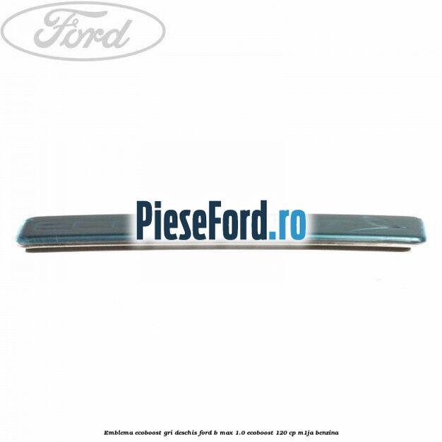 Emblema EcoBoost gri deschis Ford B-Max 1.0 EcoBoost 120 cp M1JA benzina