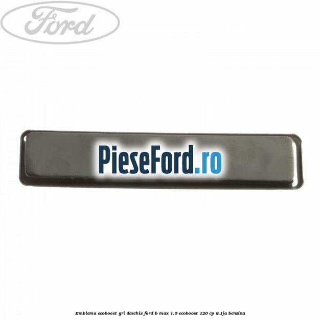 Emblema EcoBoost gri deschis Ford B-Max 1.0 EcoBoost 120 cp M1JA benzina