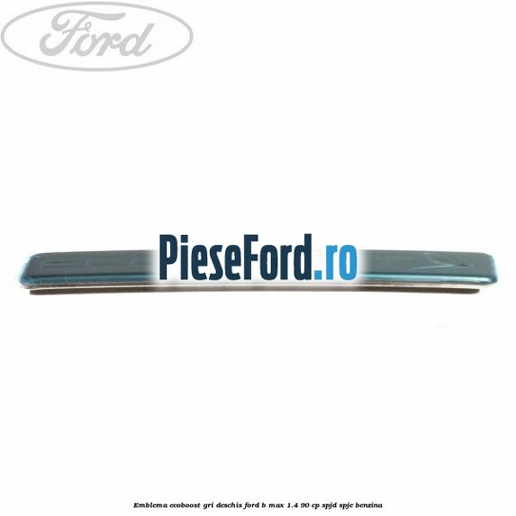 Emblema EcoBoost gri deschis Ford B-Max 1.4 90 cp SPJD, SPJE benzina
