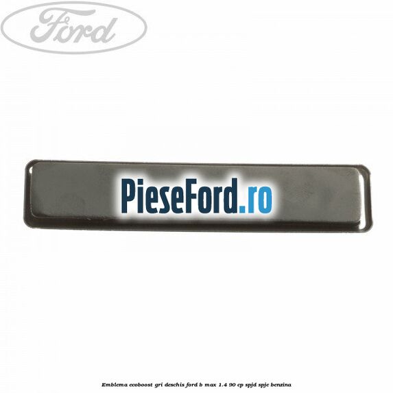 Emblema EcoBoost gri deschis Ford B-Max 1.4 90 cp SPJD, SPJE benzina