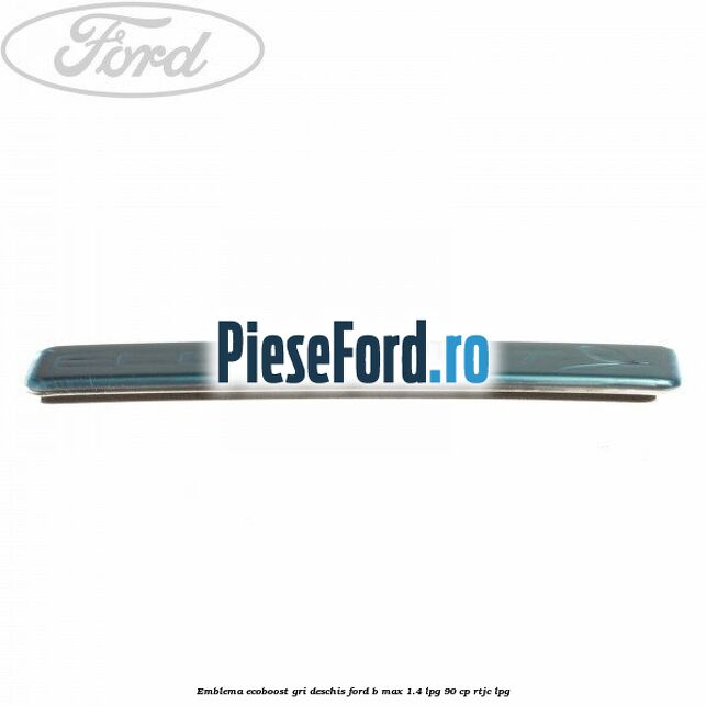 Emblema EcoBoost gri deschis Ford B-Max 1.4 LPG 90 cp RTJC LPG
