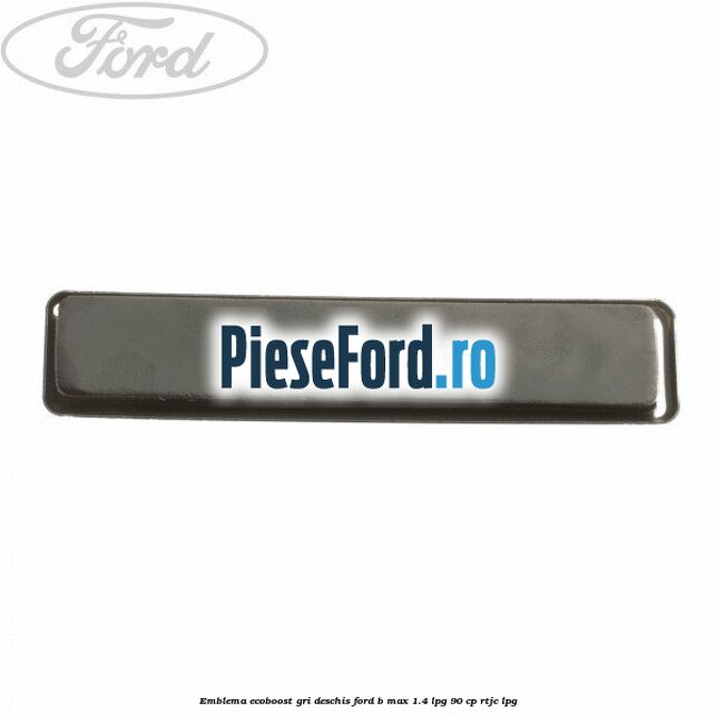 Emblema EcoBoost gri deschis Ford B-Max 1.4 LPG 90 cp RTJC LPG