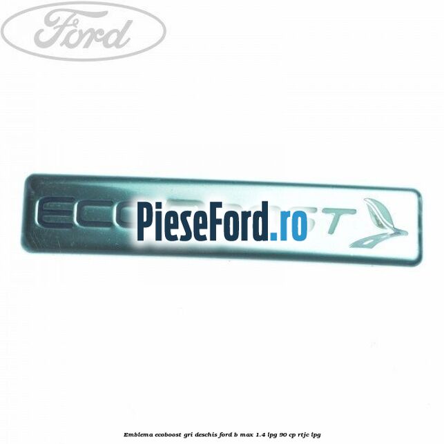 Emblema EcoBoost gri deschis Ford B-Max 1.4 LPG 90 cp RTJC LPG