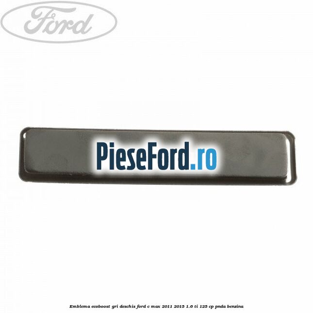 Emblema EcoBoost gri deschis Ford C-Max 2011-2015 1.6 Ti 125 cp PNDA benzina