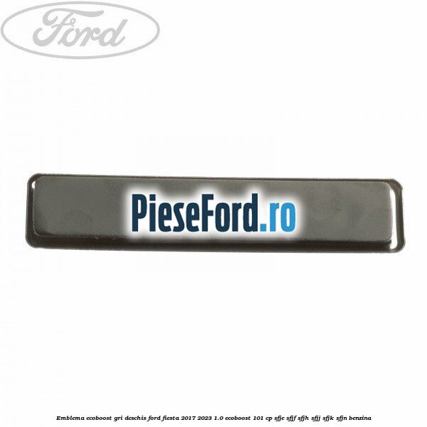 Emblema EcoBoost gri deschis Ford Fiesta 2017-2023 1.0 EcoBoost 101 cp SFJE, SFJF, SFJH, SFJJ, SFJK, SFJN benzina