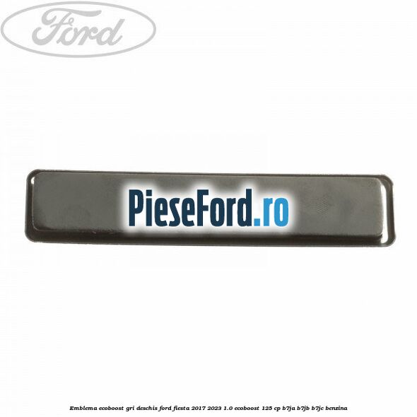 Emblema EcoBoost gri deschis Ford Fiesta 2017-2023 1.0 EcoBoost 125 cp B7JA, B7JB, B7JC benzina