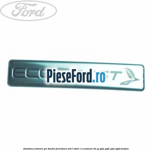 Emblema EcoBoost gri deschis Ford Fiesta 2017-2023 1.0 EcoBoost 85 cp Q0JA, Q0JB, Q0JC, Q0JD benzina