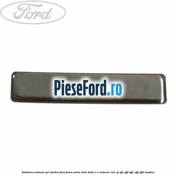 Emblema EcoBoost gri deschis Ford Fiesta Active 2018-2023 1.0 EcoBoost 101 cp SFJE, SFJF, SFJH, SFJJ, SFJK benzina