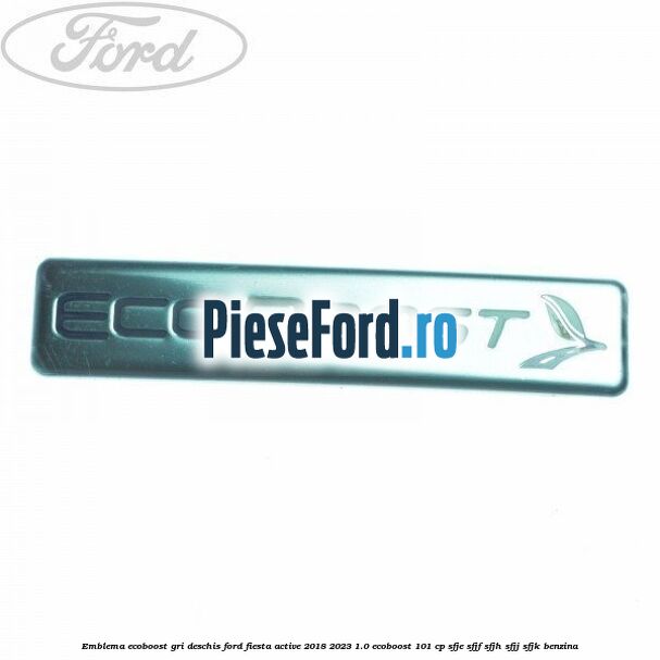 Emblema EcoBoost gri deschis Ford Fiesta Active 2018-2023 1.0 EcoBoost 101 cp SFJE, SFJF, SFJH, SFJJ, SFJK benzina