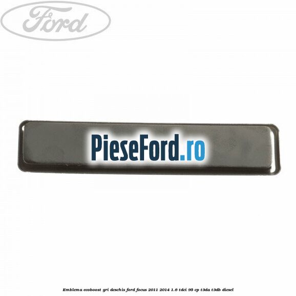 Emblema EcoBoost gri deschis Ford Focus 2011-2014 1.6 TDCi 95 cp T3DA, T3DB diesel