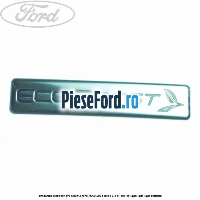 Emblema EcoBoost gri deschis Ford Focus 2011-2014 1.6 Ti 105 cp IQDA, IQDB, IQDC benzina
