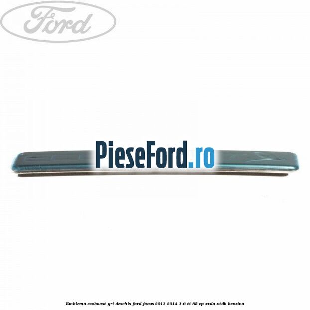 Emblema EcoBoost gri deschis Ford Focus 2011-2014 1.6 Ti 85 cp XTDA, XTDB benzina